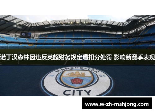 诺丁汉森林因违反英超财务规定遭扣分处罚 影响新赛季表现 诺丁汉森林因违反英超财务规定遭扣分处罚 影响新赛季表现